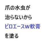 爪の水虫が治らないからピロエースW軟膏を塗る